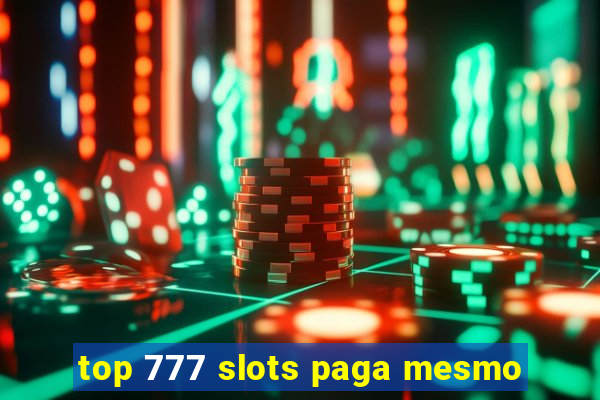 top 777 slots paga mesmo